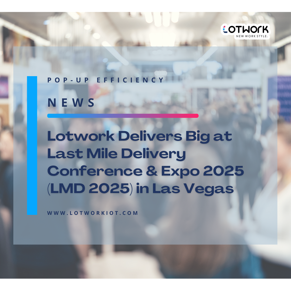 Lotwork Delivers Big at Last Mile Delivery Conference & Expo 2025 (LMD 2025)  in Las Vegas