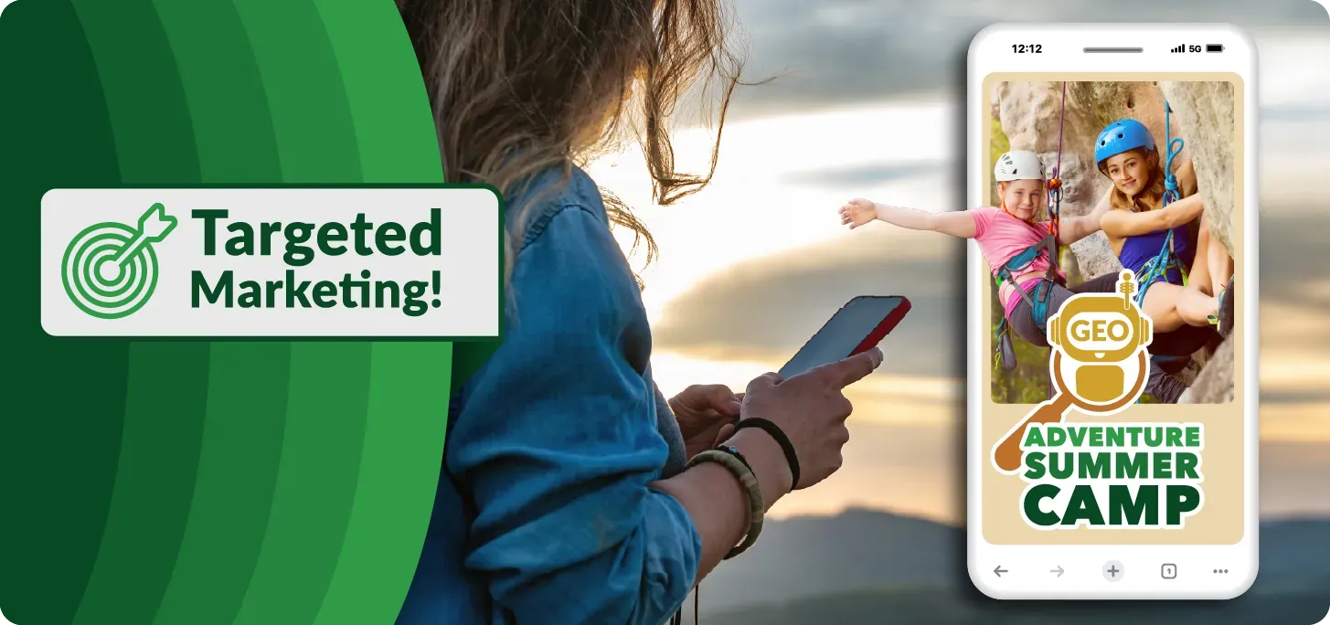 Image of someone on a phone. Close-up of phone with an adventure summer camp ad. Text: Targeted Marketing!