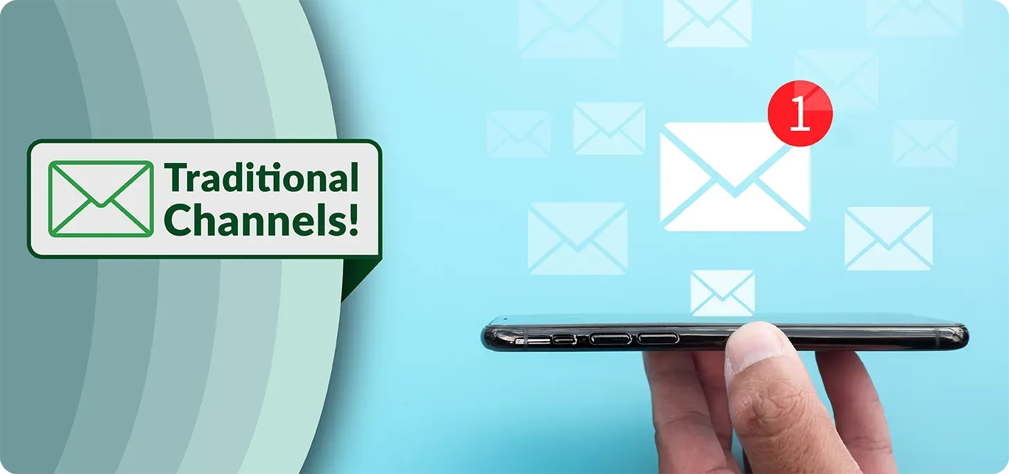 Image of hand holding cellphone with an email alert. Text: Traditional Channels