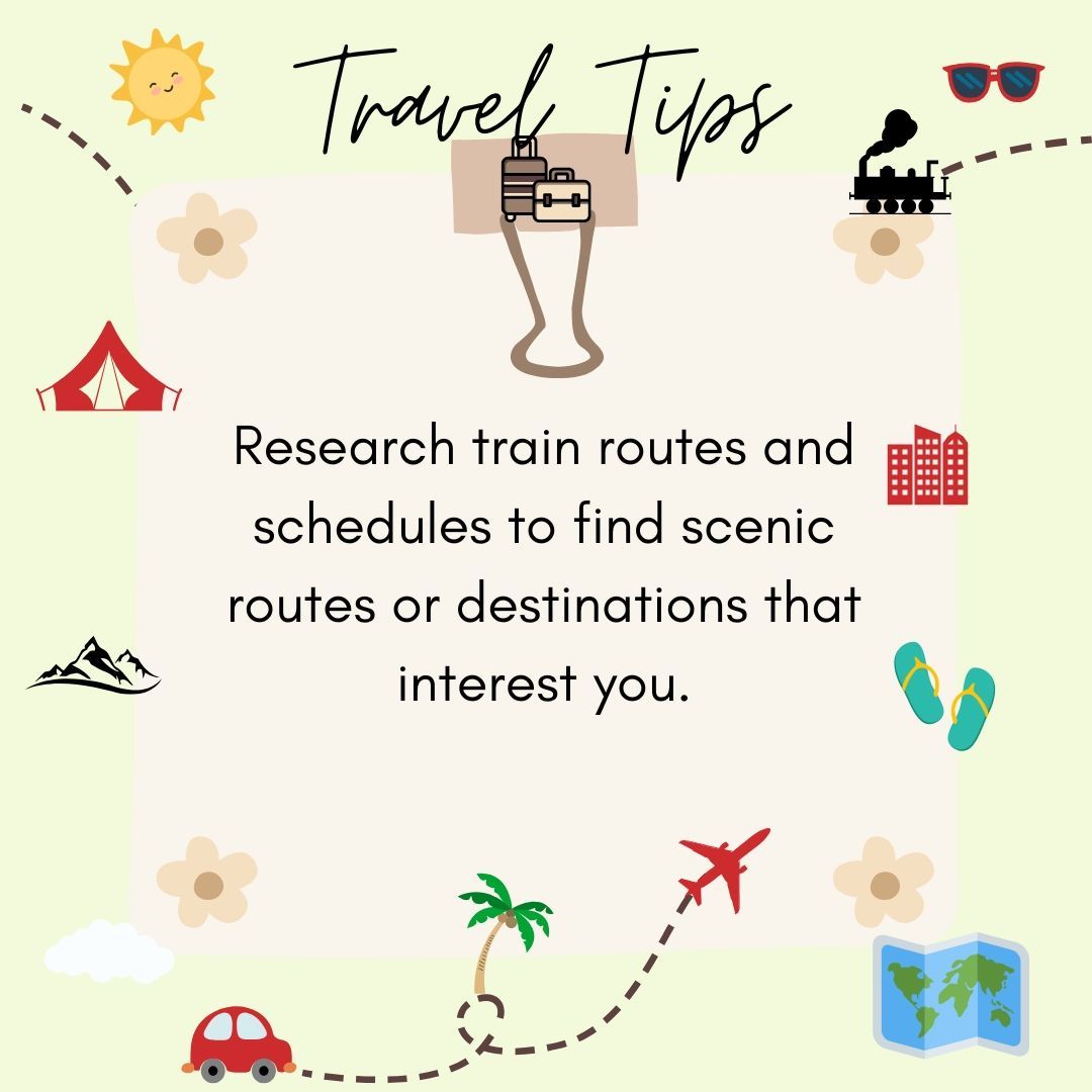 Travel tips research train routes and schedules to find scenic routes or destinations that interest you.