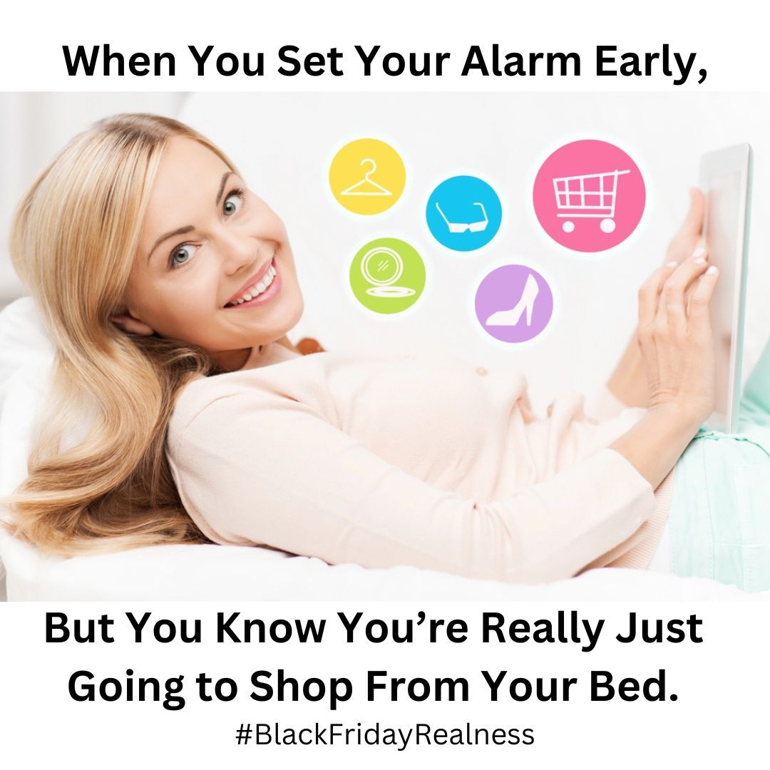 When you set your alarm early but you know you 're really just going to shop from your bed