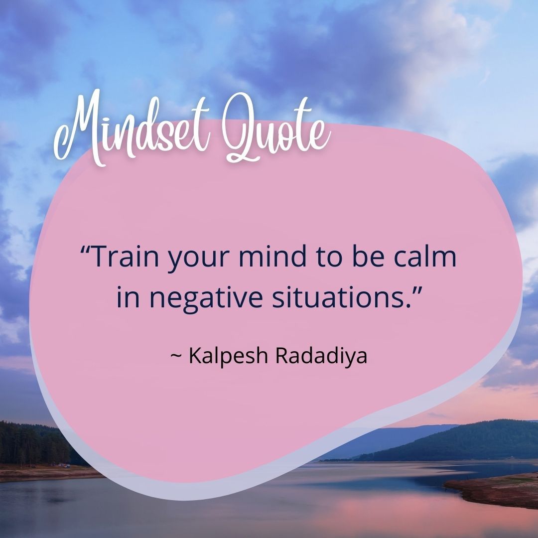 A mindset quote that says train your mind to be calm in negative situations
