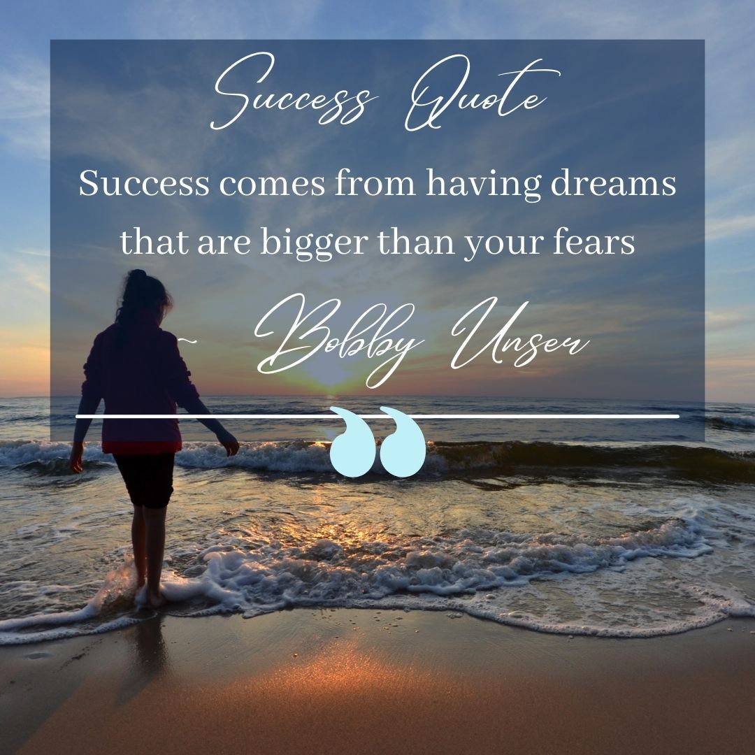 Success comes from having dreams that are bigger than your fears.