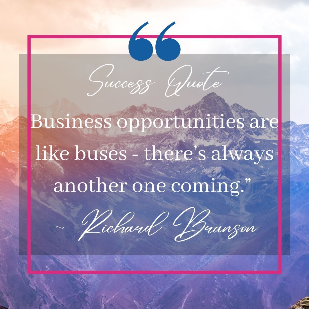 A quote by richard branson says that business opportunities are like buses - there 's always another one coming.