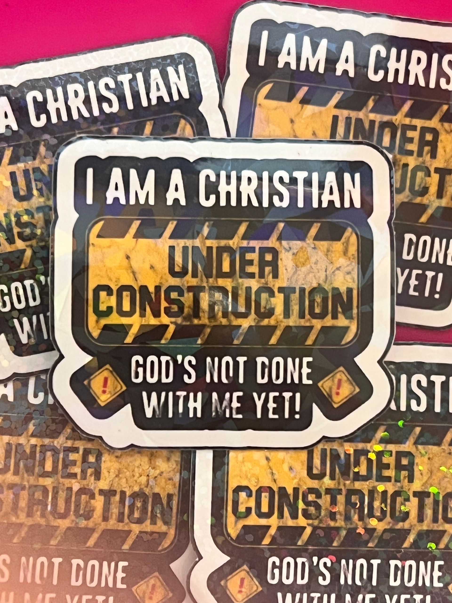 I AM A CHRISTIAN UNDER CONSTRUCTION...
