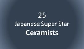 INFO LIST. 25 Japanese Super Star Ceramists.