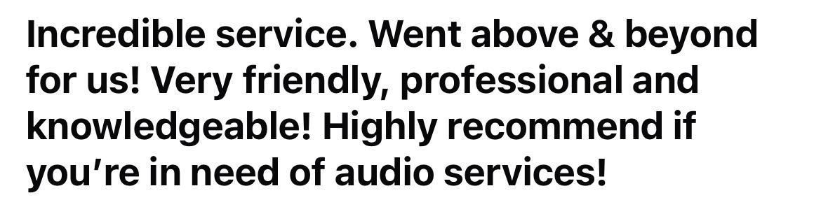Customer review: Describes audio service as incredible, friendly, professional, knowledgeable. Recommends them.