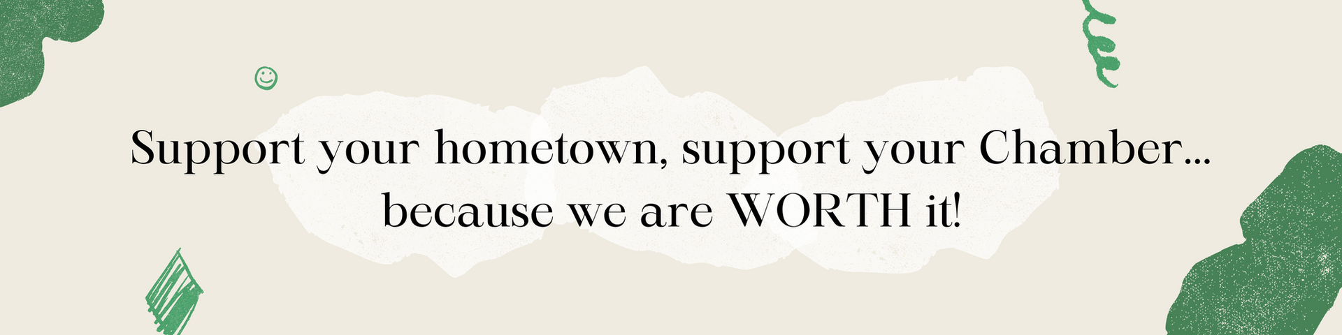 Support your hometown, support your Chamber... because we are WORTH it!