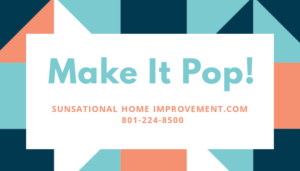 Make It Pop — Lindon, UT — Sunsational Home Improvement