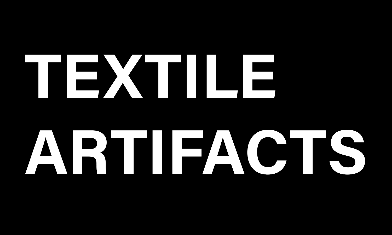 A black background with white text that says textile artifacts