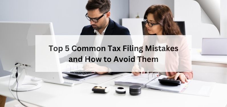 Top 5 Common Tax Filing Mistakes and How to Avoid Them
