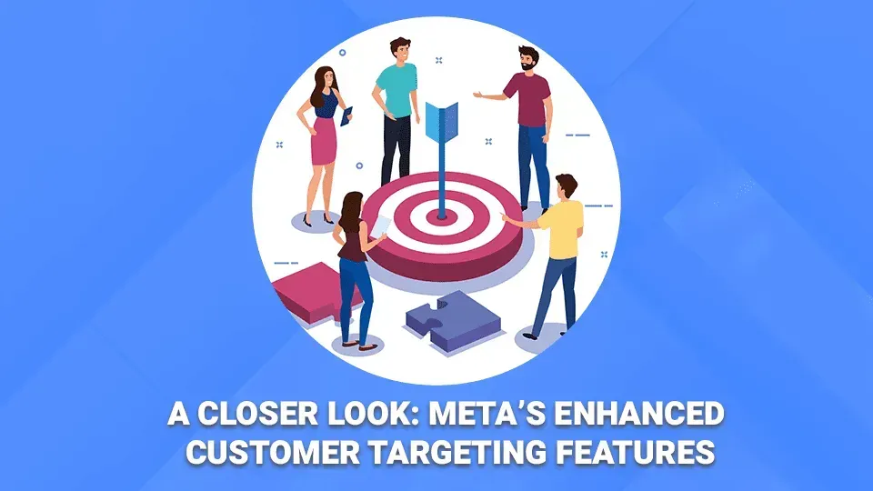 A closer look : meta 's enhanced customer targeting features