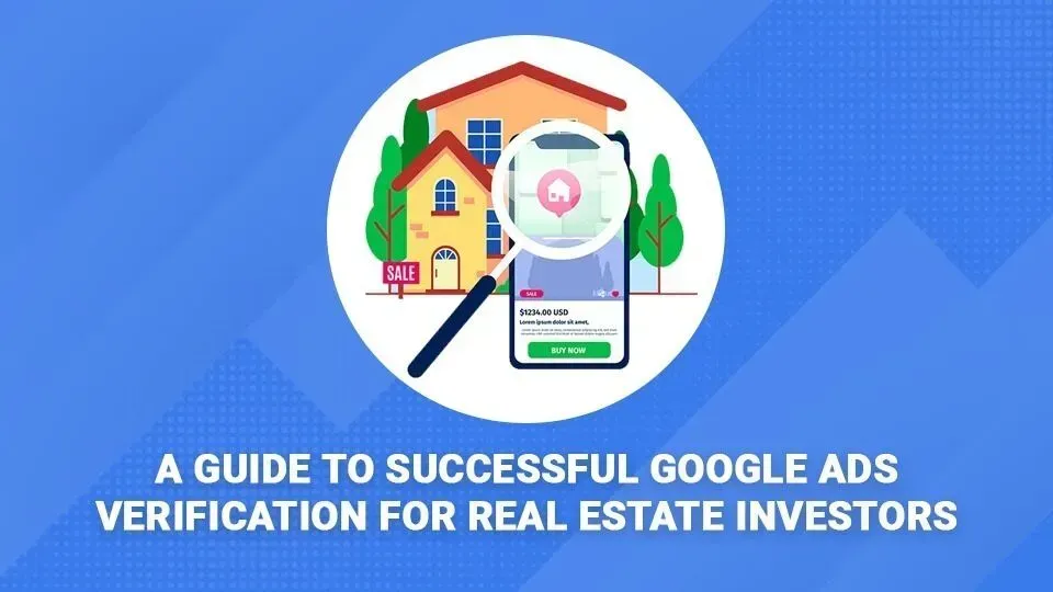 A guide to successful google ads verification for real estate investors