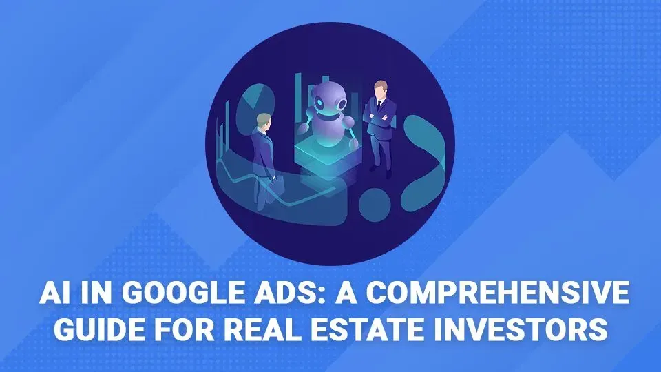 An advertisement for ai in google ads : a comprehensive guide for real estate investors
