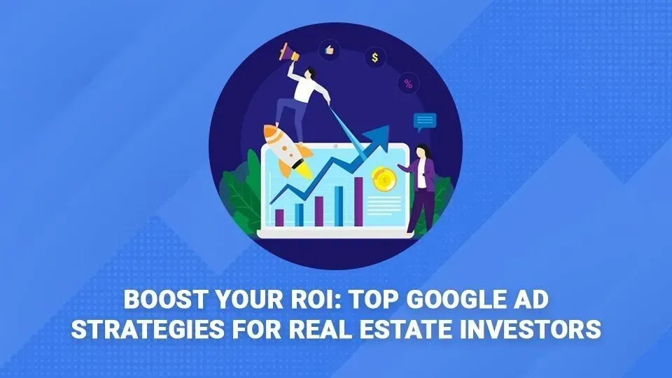 Boost your roi : top google ad strategies for real estate investors