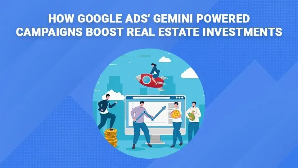 How google ads ' gemini powered campaigns boost real estate investments