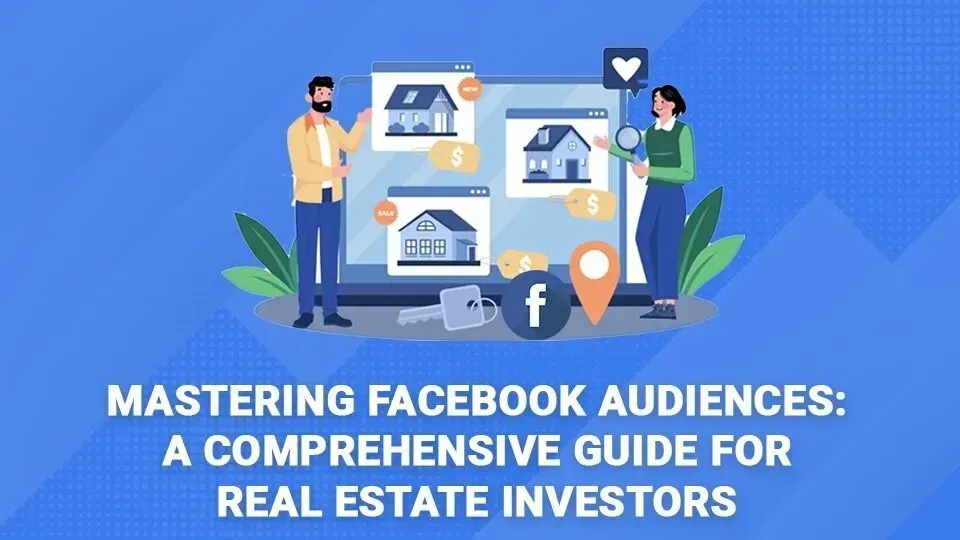 Mastering facebook audiences : a comprehensive guide for real estate investors