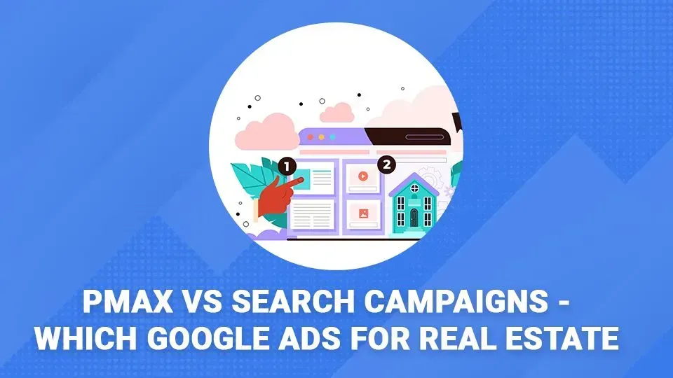 Pmax vs search campaigns - which google ads for real estate