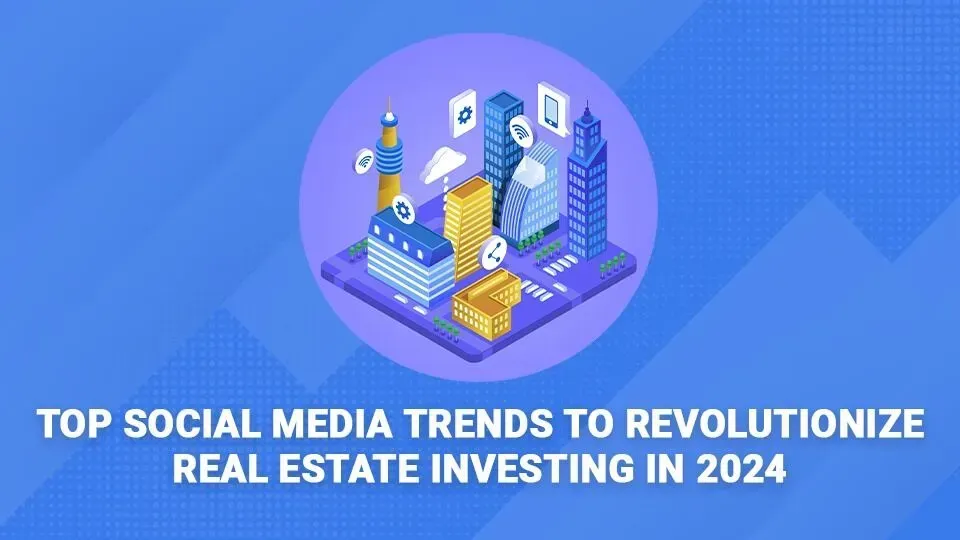 Top social media trends to revolutionize real estate investing in 2024