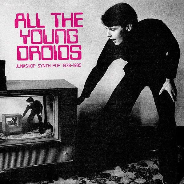 All The Young Droids: Junkshop Synth Pop 1978-1985