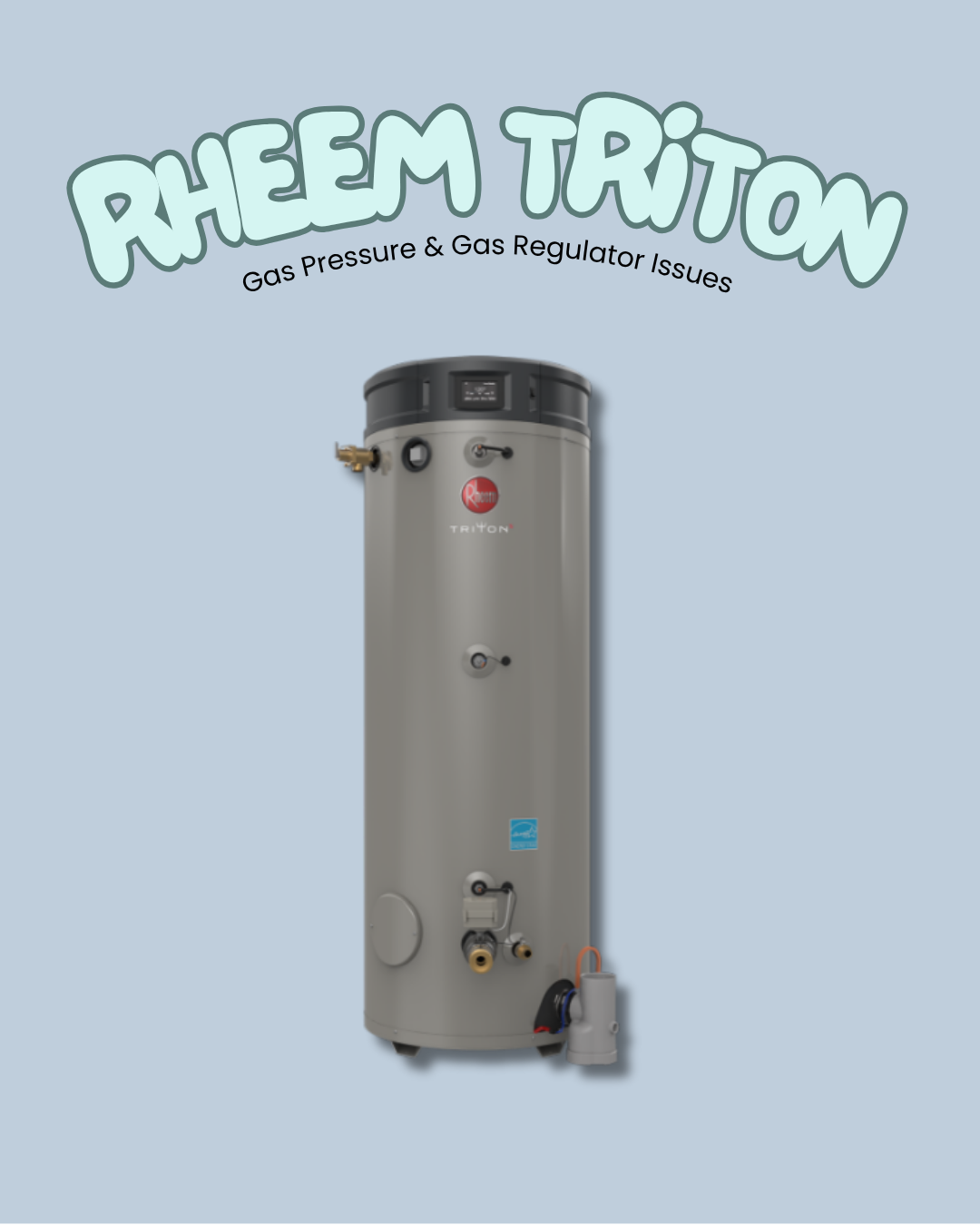 Rheem Triton Water Heater with light blue text that reads "Rheem Triton" and smaller black text: "Gas Pressure & Gas Regulator Issues"