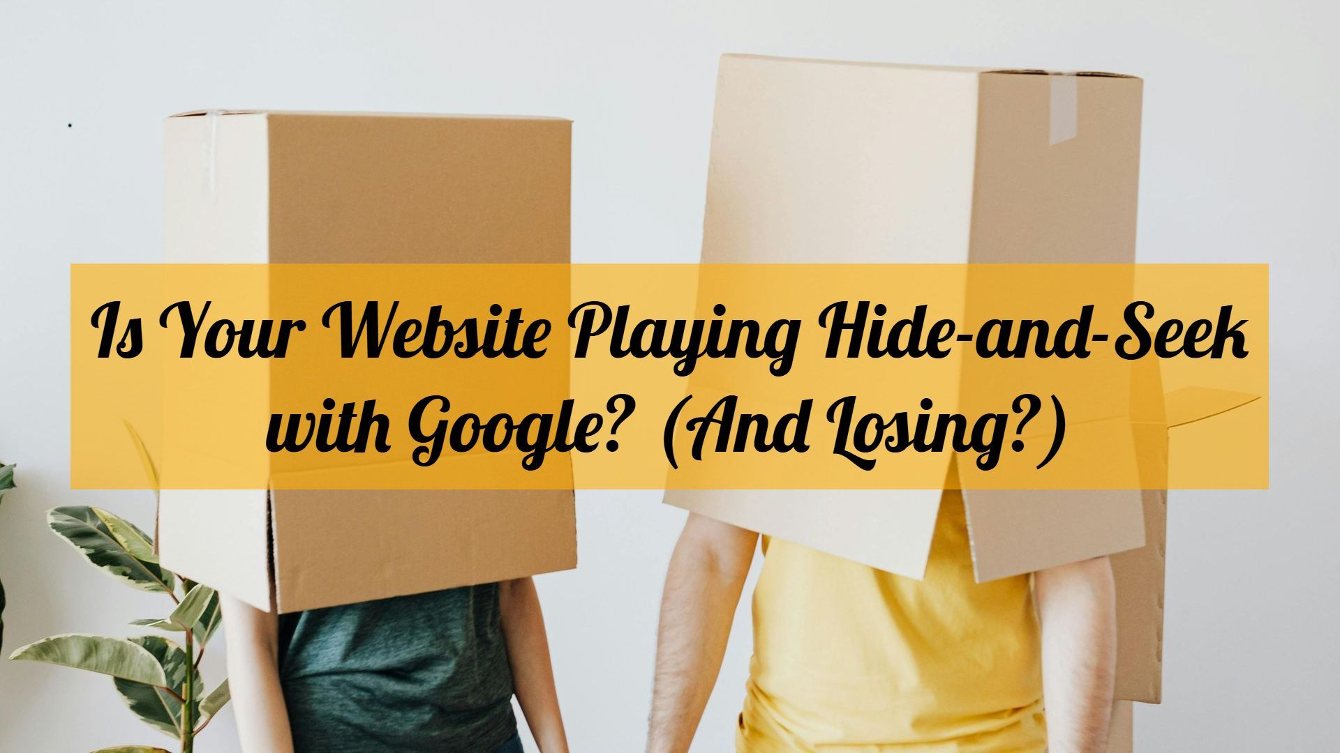 Is Your Website Playing Hide-and-Seek with Google? (And Losing?)