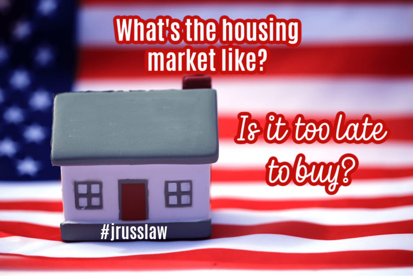 An american flag with a small house in front of it that says what 's the housing market like is it too late to buy