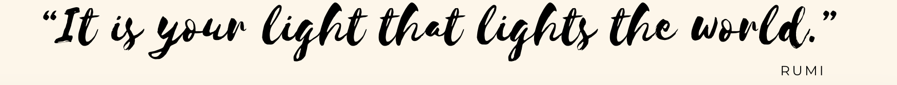 Handwritten quote, “It is your light that lights the world.”