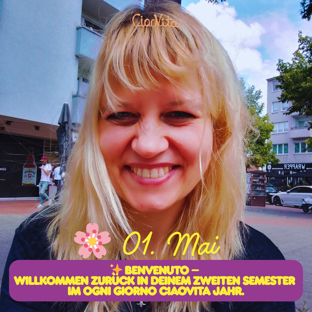  01. Mai
✨ Benvenuto – willkommen zurück in Deinem zweiten Semester im ogni giorno ciaovita Jahr.