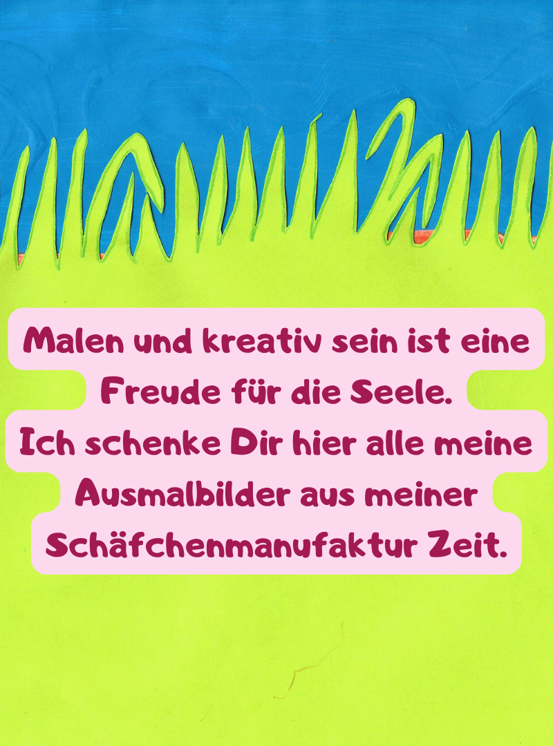 Malen und kreativ sein ist eine Freude für die Seele.
Ich schenke Dir hier alle meine Ausmalbilder aus meiner Schäfchenmanufaktur Zeit.
