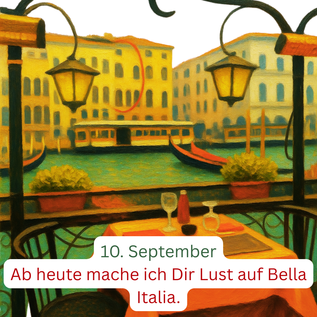 10. September
Ab heute mache ich Dir Lust auf Bella Italia.