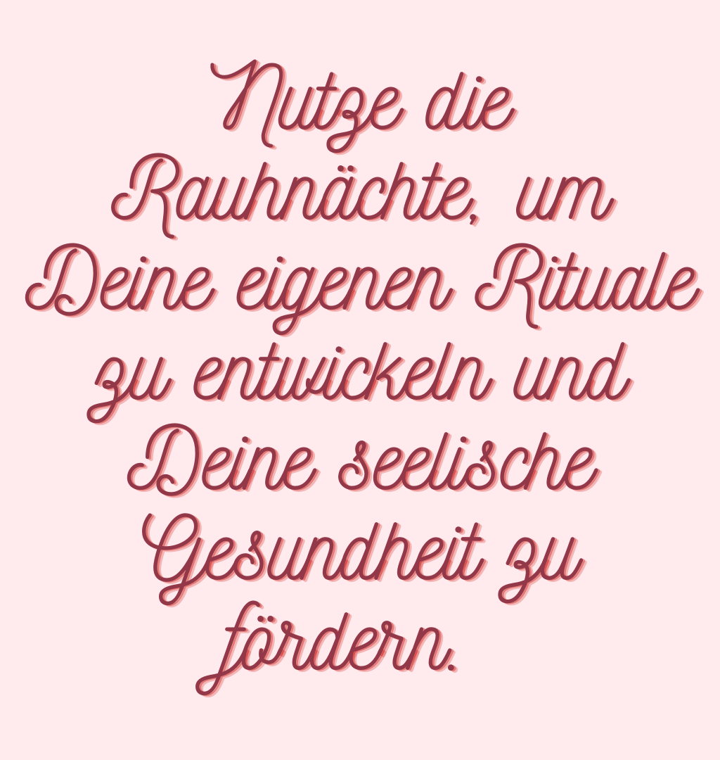 Nutze die Rauhnächte, um Deine eigenen Rituale zu entwickeln und Deine seelische Gesundheit zu fördern. 