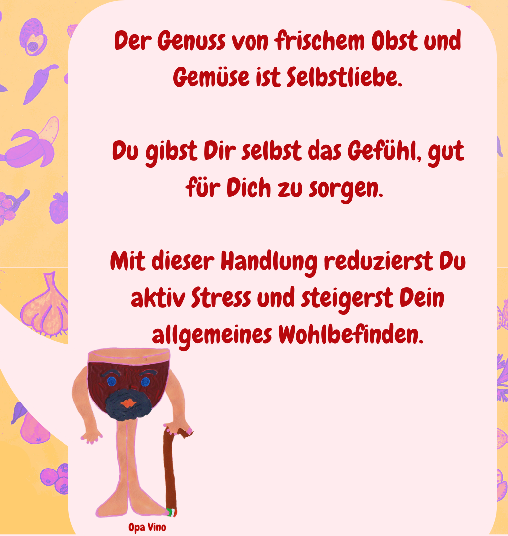 Der Genuss von frischem Obst und Gemüse ist Selbstliebe.
Du gibst Dir selbst das Gefühl, gut für Dich zu sorgen. 
Mit dieser Handlung reduzierst Du aktiv Stress und steigerst Dein allgemeines Wohlbefinden.
