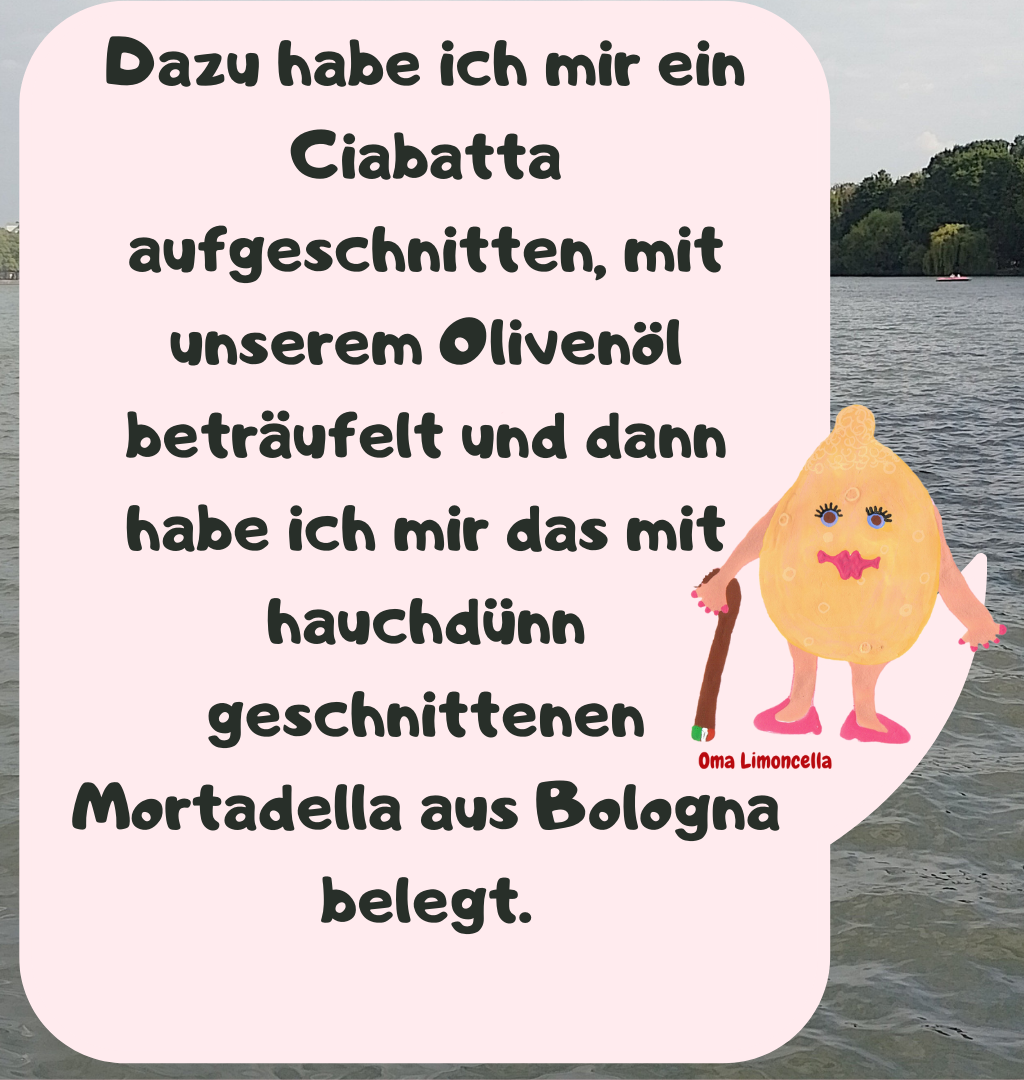 Dazu habe ich mir ein Ciabatta aufgeschnitten, mit unserem Olivenöl beträufelt und dann habe ich mir das mit hauchdünn geschnittenen Mortadella aus Bologna belegt.