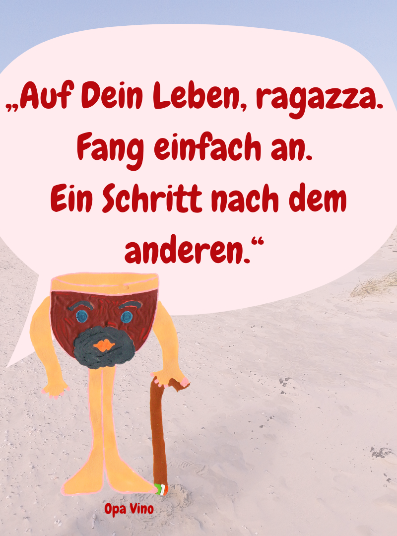 „Auf Dein Leben, ragazza. Fang einfach an.
 Ein Schritt nach dem anderen.“