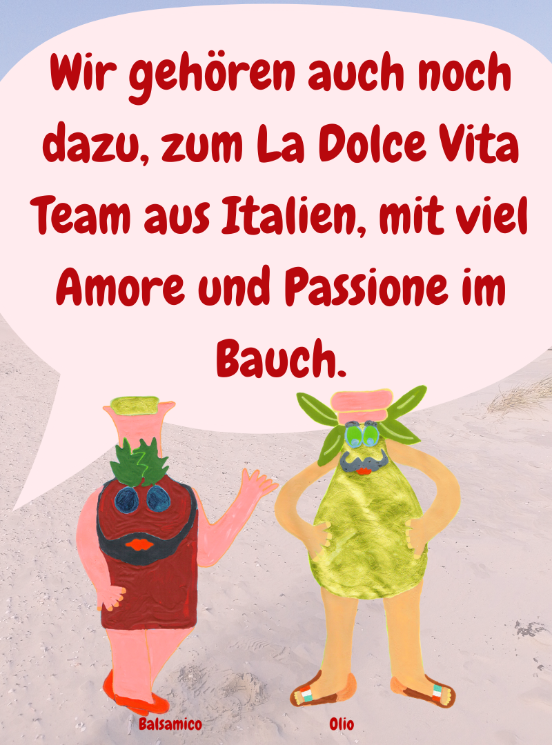 Wir gehören auch noch dazu, zum La Dolce Vita Team aus Italien, mit viel Amore und Passione im Bauch.