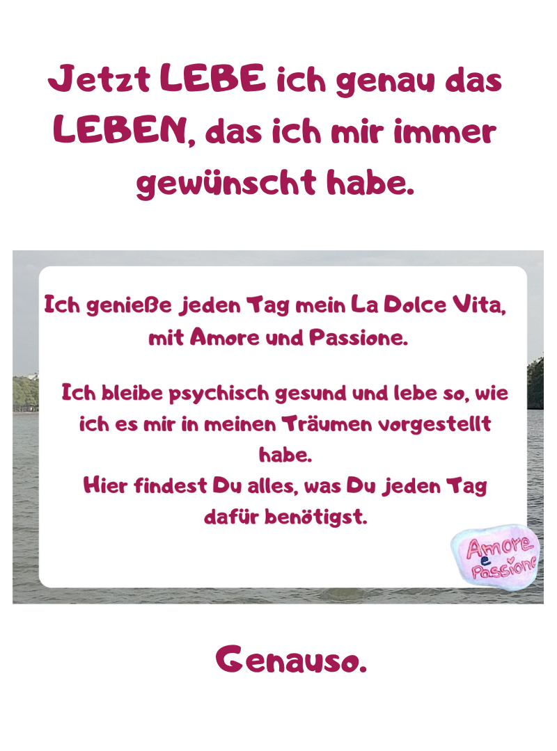Jetzt LEBE ich genau das LEBEN, das ich mir immer gewünscht habe.
