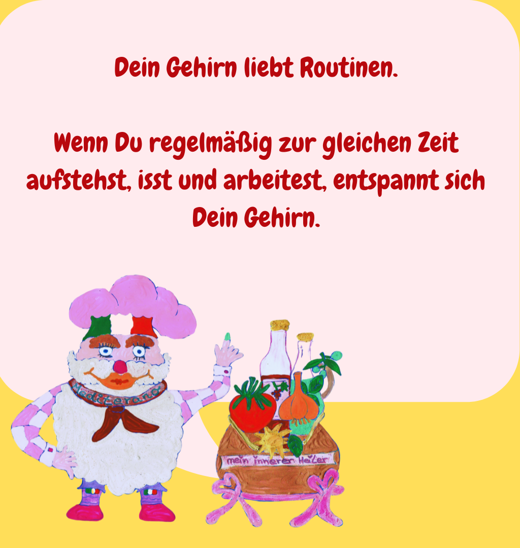 Dein Gehirn liebt Routinen.
Wenn Du regelmäßig zur gleichen Zeit aufstehst, isst und arbeitest, entspannt sich Dein Gehirn.
