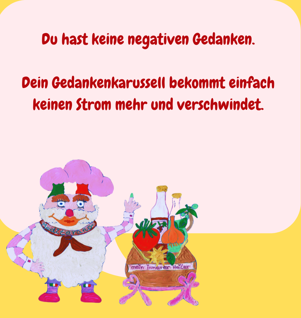 Du hast keine negativen Gedanken.
Dein Gedankenkarussell bekommt einfach keinen Strom mehr und verschwindet.
