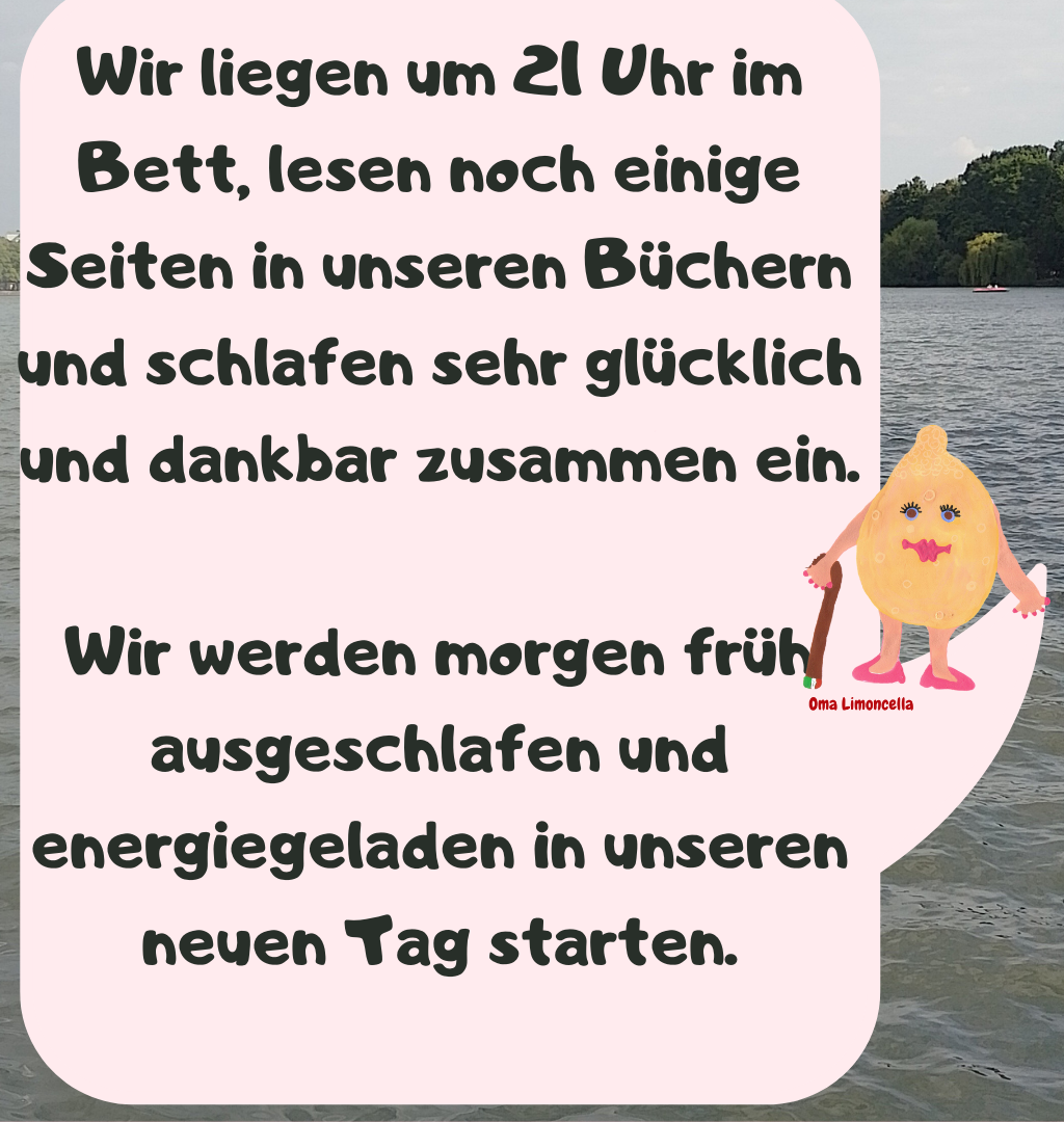 Wir liegen um 21 Uhr im Bett, lesen noch einige Seiten in unseren Büchern und schlafen sehr glücklich und dankbar zusammen ein.
Wir werden morgen früh ausgeschlafen und energiegeladen in unseren neuen Tag starten.
