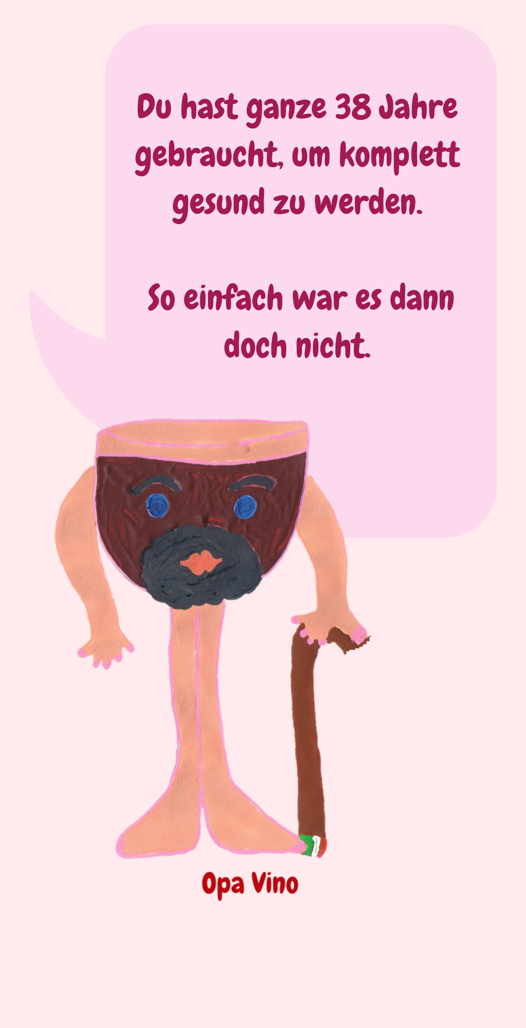 Du hast ganze 38 Jahre gebraucht, um komplett gesund zu werden.
 So einfach war es dann doch nicht.
