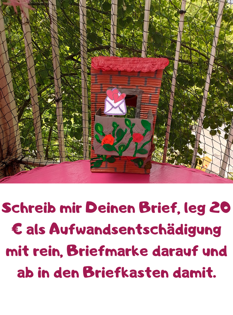 Schreib mir Deinen Brief, leg 20 € als Aufwandsentschädigung mit rein, Briefmarke darauf und ab in den Briefkasten damit.
