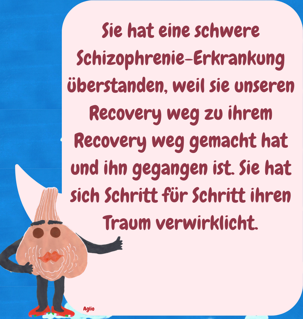 Sie hat eine schwere Schizophrenie-Erkrankung überstanden, weil sie unseren Recovery weg zu ihrem Recovery weg gemacht hat und ihn gegangen ist. Sie hat sich Schritt für Schritt ihren Traum verwirklicht.