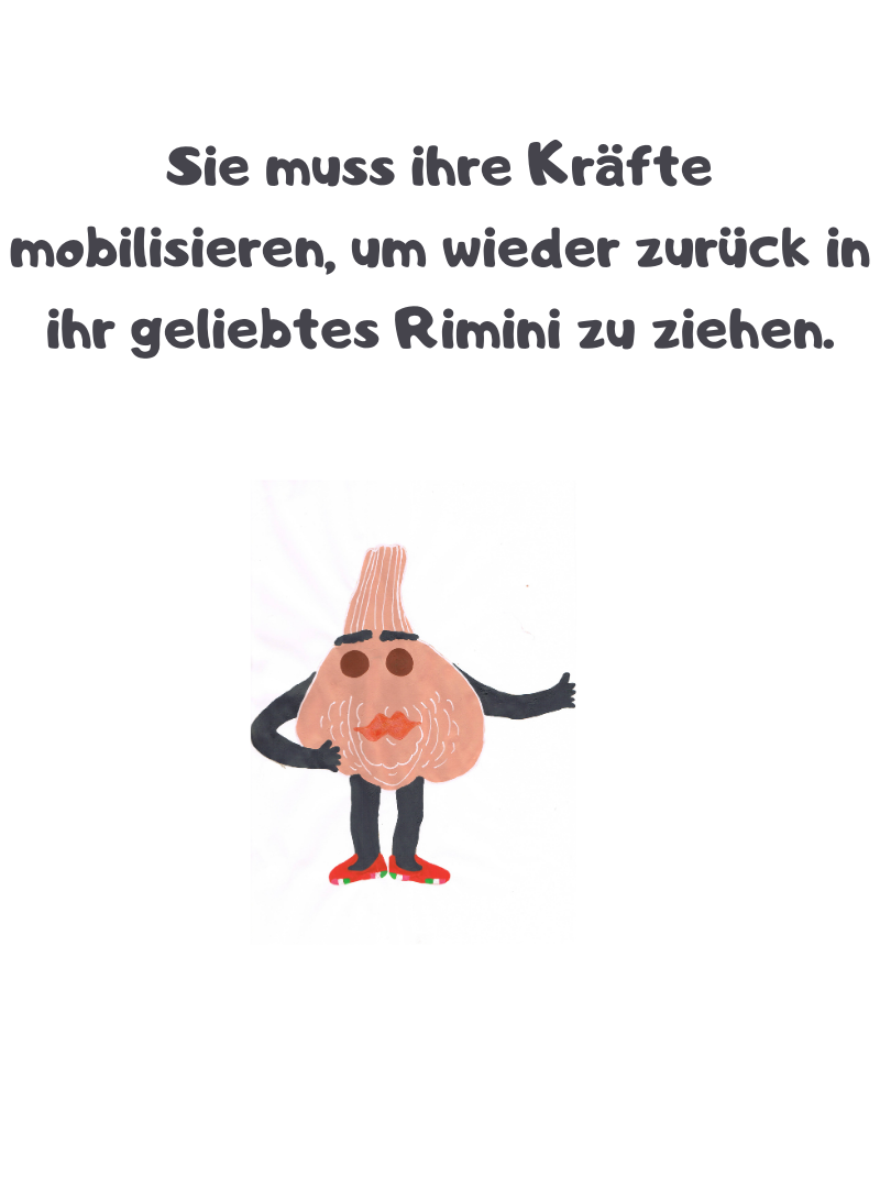 Sie muss ihre Kräfte mobilisieren, um wieder zurück in ihr geliebtes Rimini zu ziehen.