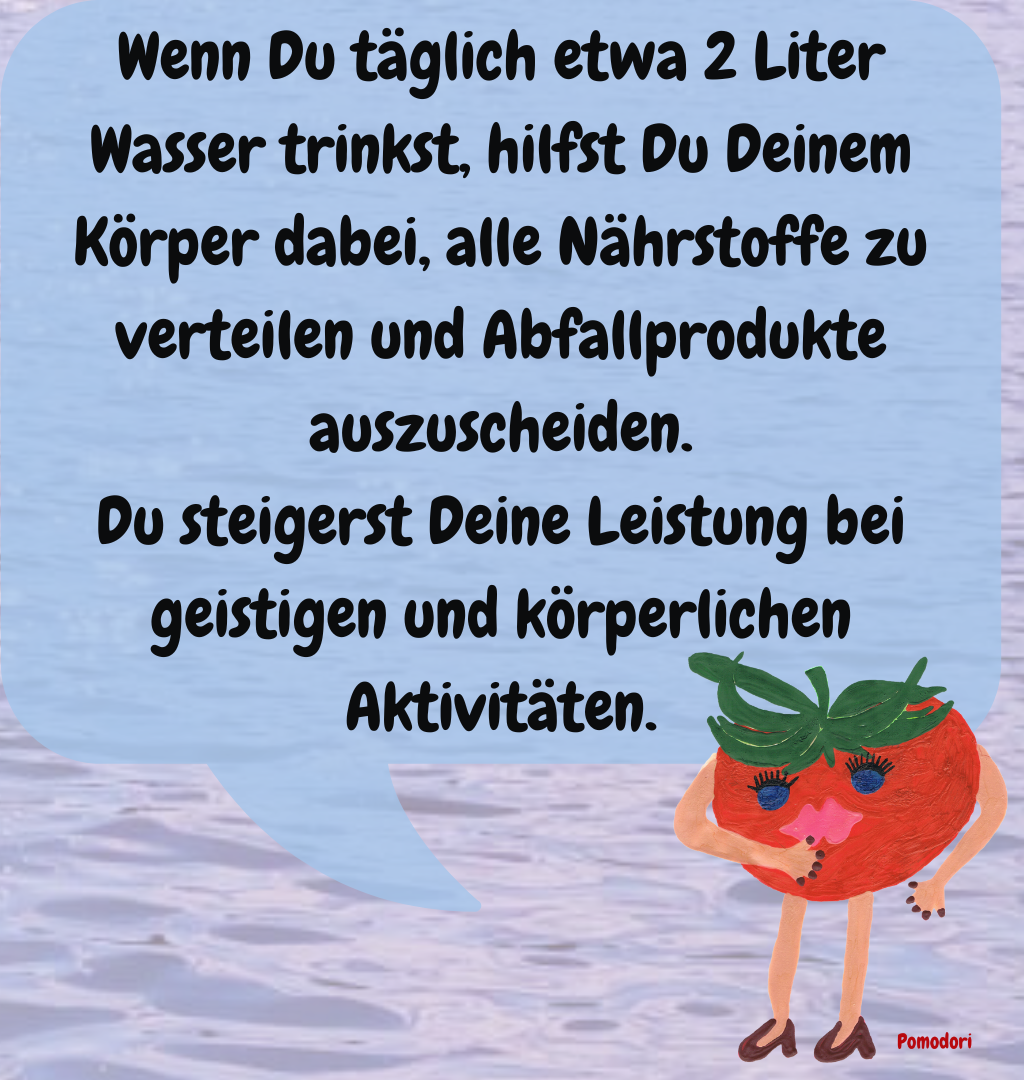 Wenn Du täglich etwa 2 Liter Wasser trinkst, hilfst Du Deinem Körper dabei, alle Nährstoffe zu verteilen und Abfallprodukte auszuscheiden.
Du steigerst Deine Leistung bei geistigen und körperlichen Aktivitäten.
