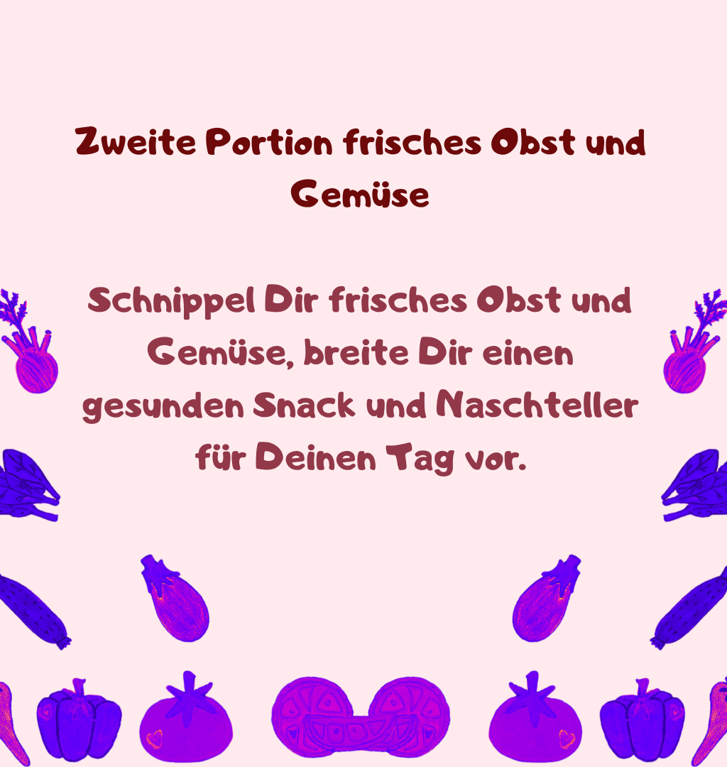 Zweite Portion frisches Obst und Gemüse
Schnippel Dir frisches Obst und Gemüse, breite Dir einen gesunden Snack und Naschteller für Deinen Tag vor.