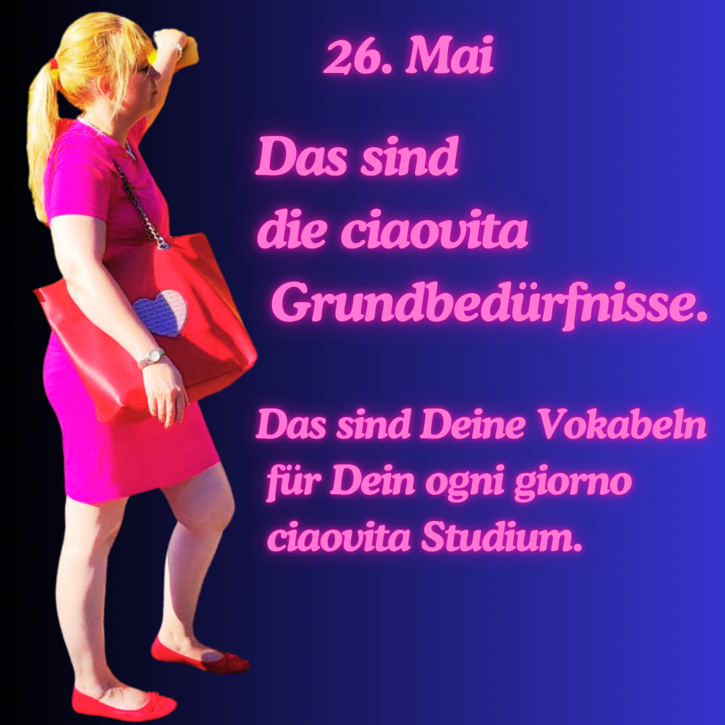 26. Mai
Das sind die ciaovita Grundbedürfnisse.
Das sind Deine Vokabeln für Dein ogni giorno ciaovita Studium.