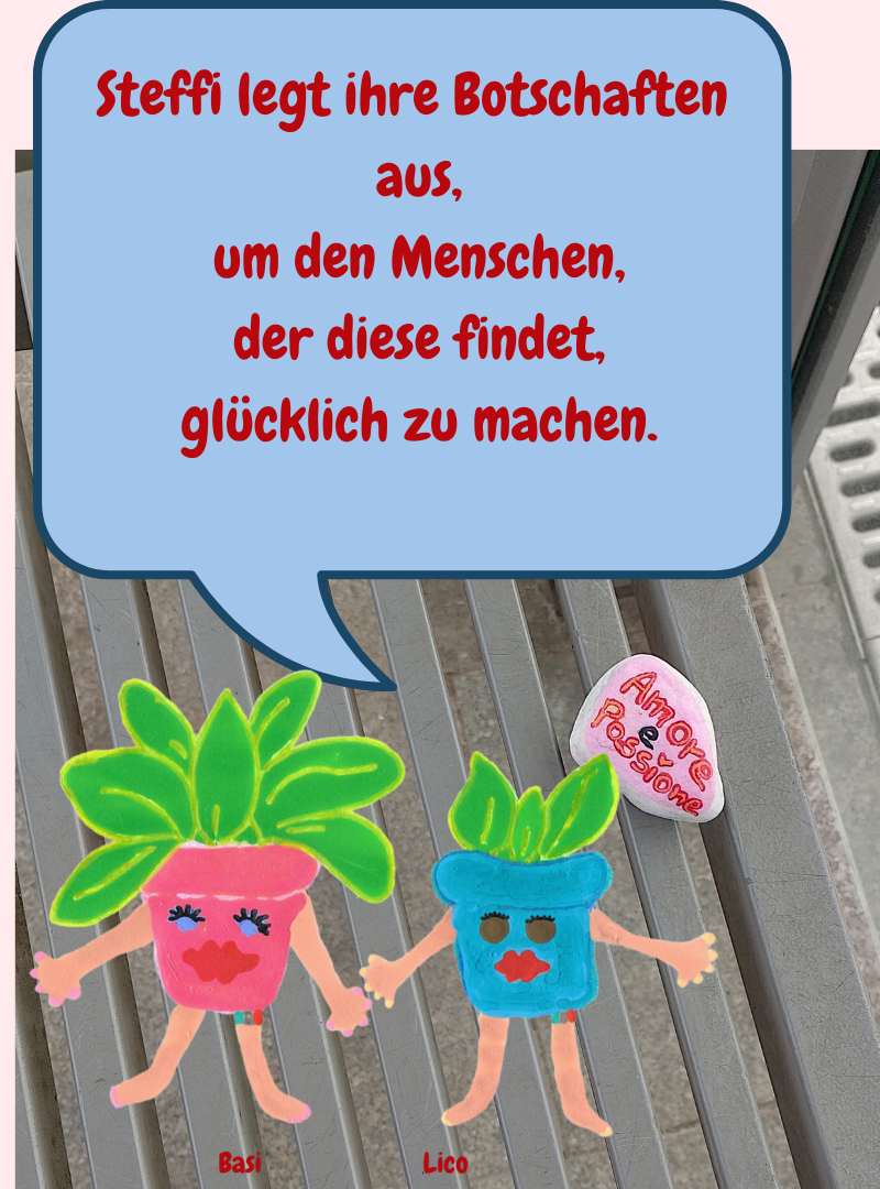 Steffi legt ihre Botschaften
aus,
um den Menschen,
der diese findet,
glücklich zu machen.