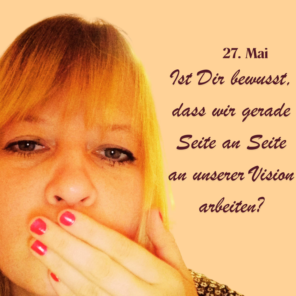 27. Mai
Ist Dir bewusst, dass wir gerade Seite an Seite an unserer Vision arbeiten?