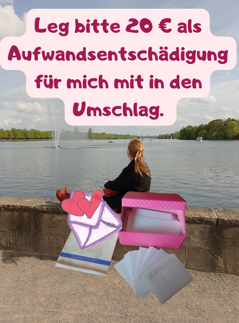 Leg bitte 20 € als Aufwandsentschädigung für mich mit in den Umschlag. 